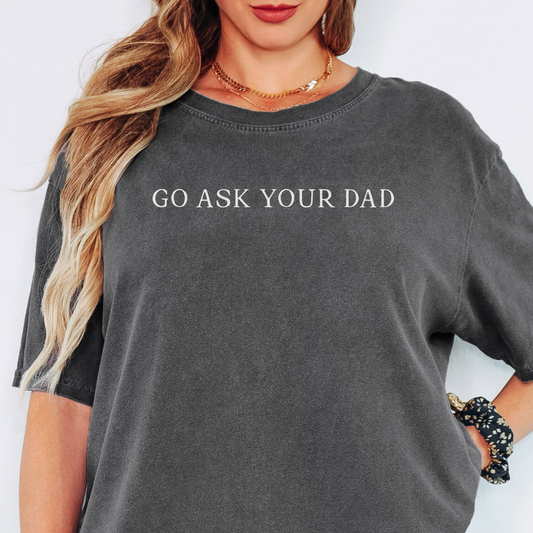 Comfort Colors “Go Ask Your Dad” Funny Mom Shirt